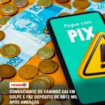 Comerciante de Canindé cai em golpe e faz depósito de R$12 mil após ameaças — Região