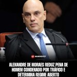 Alexandre de Moraes reduz pena de homem condenado por tráfico e determina regime aberto — Brasil. Decisão alterou te