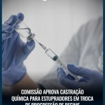 Comissão aprova castração química para estupradores em troca de progressão de regime — Brasil. Proposta altera pe