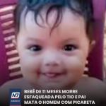 Bebê de 11 meses morre esfaqueada pelo tio e pai mata o homem com picareta — Região. Os dois corpos foram encontrado