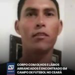 Corpo com olhos e lábios arrancados é encontrado em campo de futebol no Ceará — Região