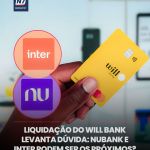 Liquidação do Will Bank levanta dúvida: Nubank e Inter podem ser os próximos? — Dinheiro. Decisão do Banco Centra