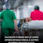 Paciente é preso no IJF após oferecer maconha a outro interno em Fortaleza — Região. Polícia apreendeu drogas dura